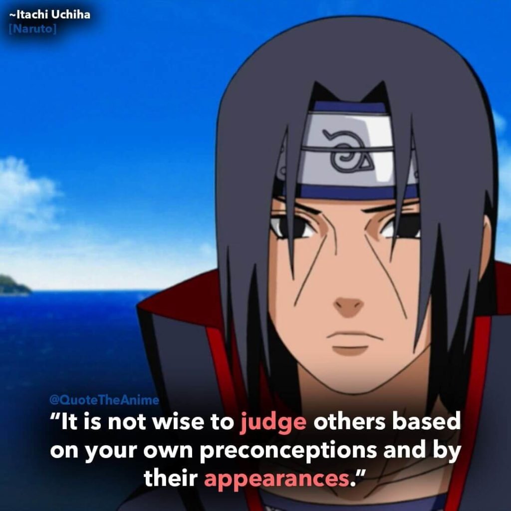 It is not wise to judge others based on your own preconceptions and by their appearances 11 Best Itachi Uchiha Quotes Of All Time