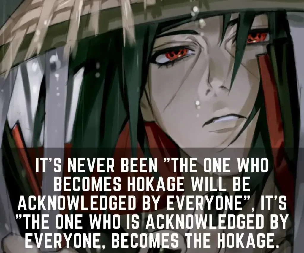 Its never been The one who becomes Hokage will be acknowledged by everyone its The one who is acknowledged by everyone becomes the Hokage. 1 11 Best Itachi Uchiha Quotes Of All Time