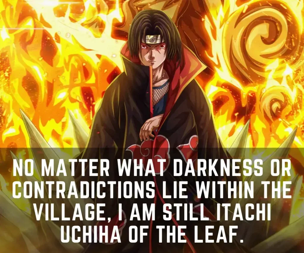 No matter what darkness or contradictions lie within the village I AM STILL ITACHI UCHIHA OF THE LEAF. 1 11 Best Itachi Uchiha Quotes Of All Time