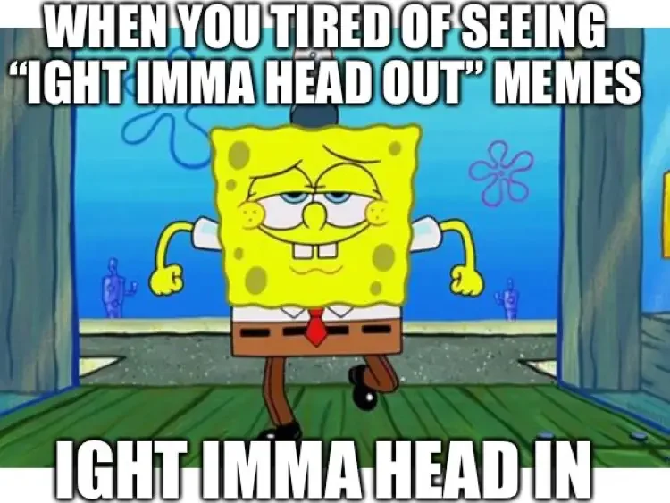 055 ight imma head out spongebob meme 60+ ‘Ight Imma Head Out’ Memes From Spongebob Squarepants