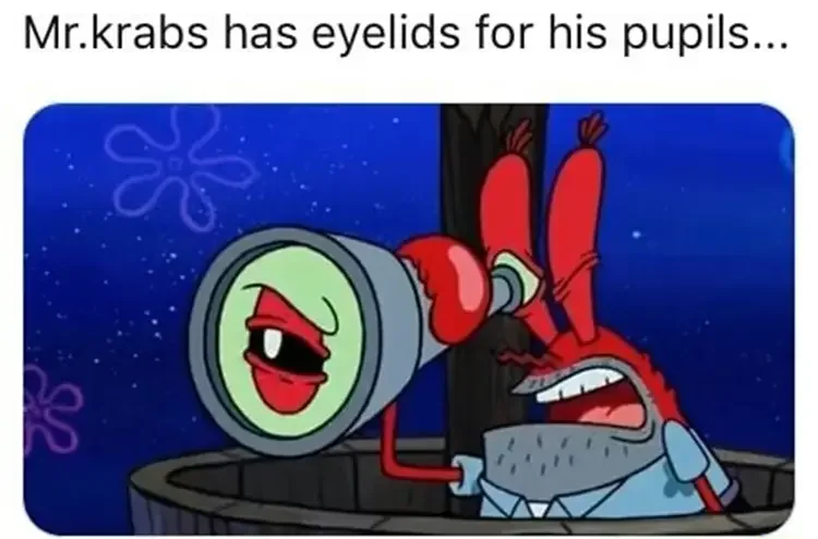 071 mr krabs eyelids pupils 125+ Mr. Krabs Memes of All Time
