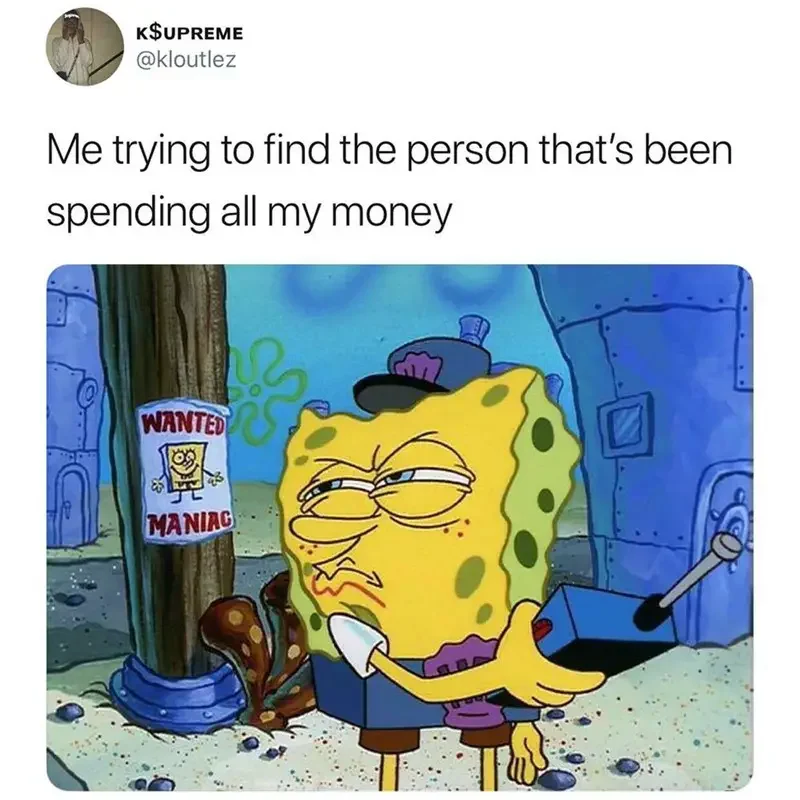 person kupreme kloutlez trying find person s been spending all my money wanted maniag 250+ SpongeBob Memes of All Time