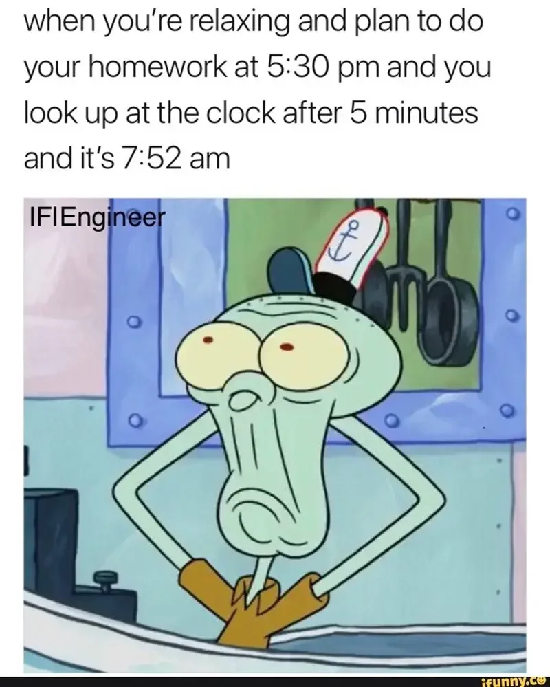 plan do homework at 530 pm and look up at clock after 5 minutes and s 752 am ifiengineer ifunnyco 250+ SpongeBob Memes of All Time