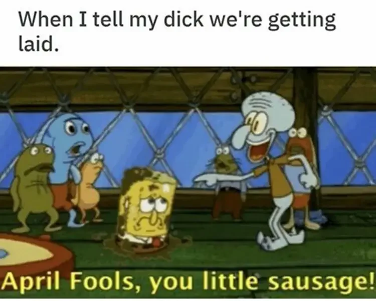 071 april fools you little sausage 135+ Best Squidward Memes of All Time