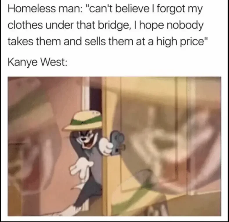 how kanye wests fashion label has clothing that homeless people would wear and costs way too much 200+ Best Tom And Jerry Memes